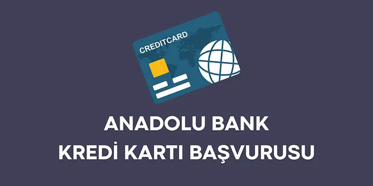 Anadolubank Kredi Kartı Başvuru İşlemleri